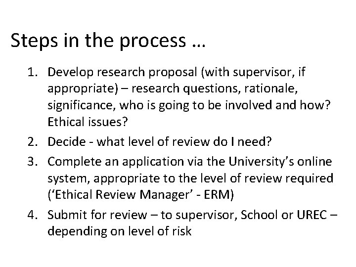 Steps in the process … 1. Develop research proposal (with supervisor, if appropriate) – Steps in the process … 1. Develop research proposal (with supervisor, if appropriate) –