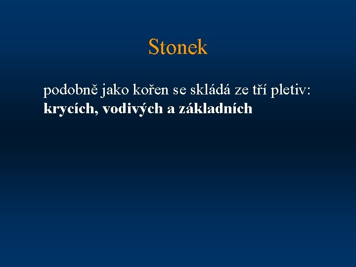 Stonek podobně jako kořen se skládá ze tří pletiv: krycích, vodivých a základních 