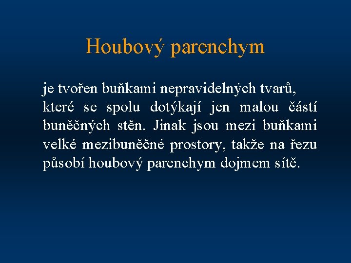 Houbový parenchym je tvořen buňkami nepravidelných tvarů, které se spolu dotýkají jen malou částí