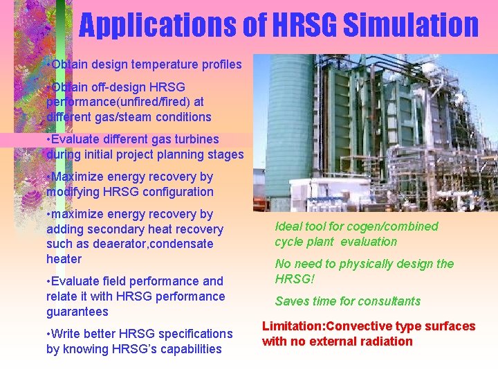 Applications of HRSG Simulation • Obtain design temperature profiles • Obtain off-design HRSG performance(unfired/fired)
