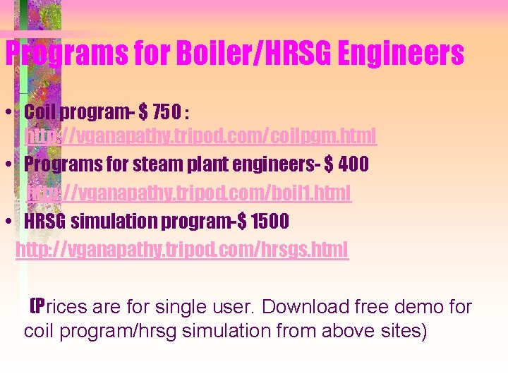 Programs for Boiler/HRSG Engineers • Coil program- $ 750 : http: //vganapathy. tripod. com/coilpgm.