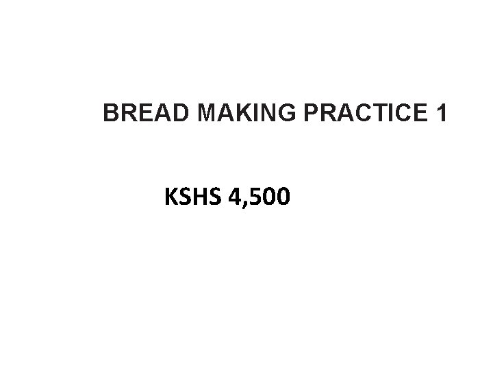 BREAD MAKING PRACTICE 1 KSHS 4, 500 