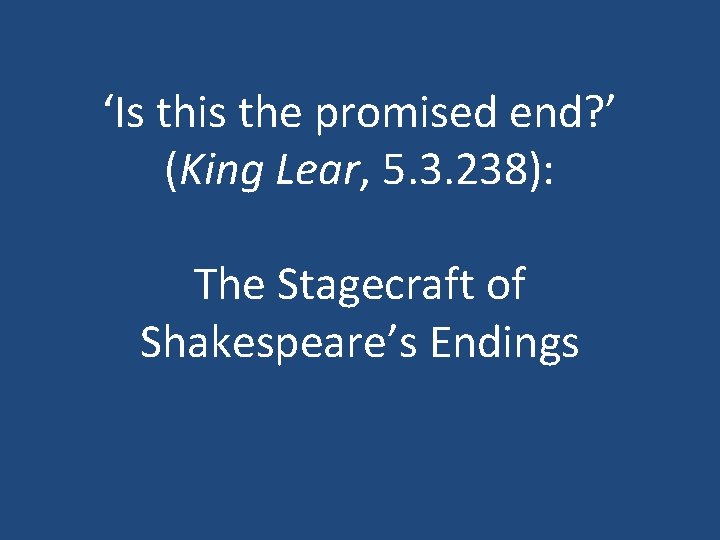 ‘Is this the promised end? ’ (King Lear, 5. 3. 238): The Stagecraft of