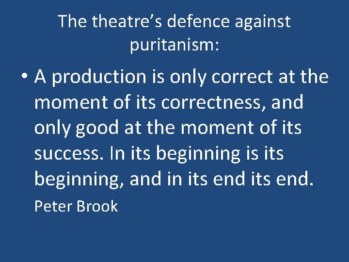 The theatre’s defence against puritanism: • A production is only correct at the moment