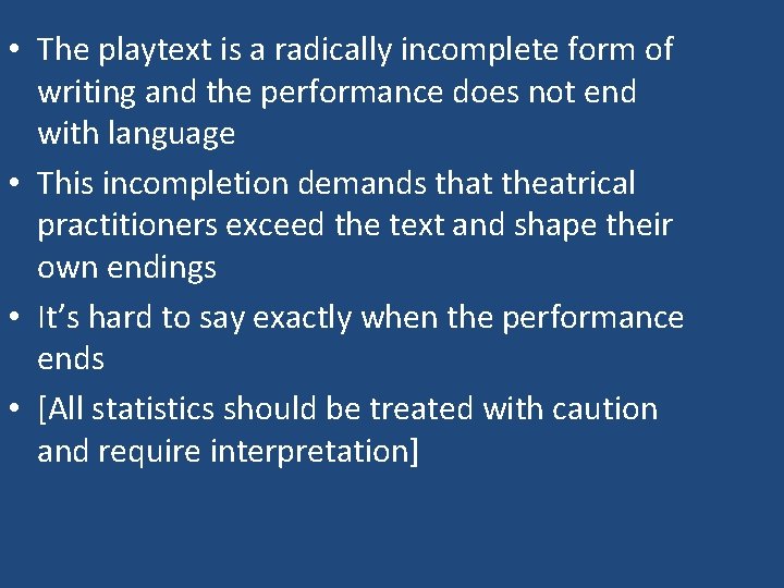  • The playtext is a radically incomplete form of writing and the performance