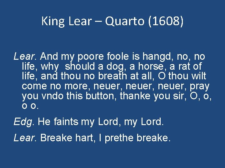 King Lear – Quarto (1608) Lear. And my poore foole is hangd, no life,