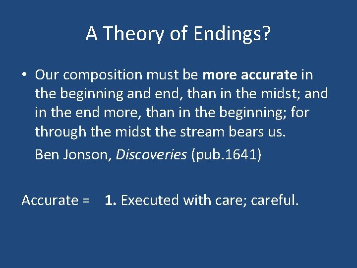 A Theory of Endings? • Our composition must be more accurate in the beginning