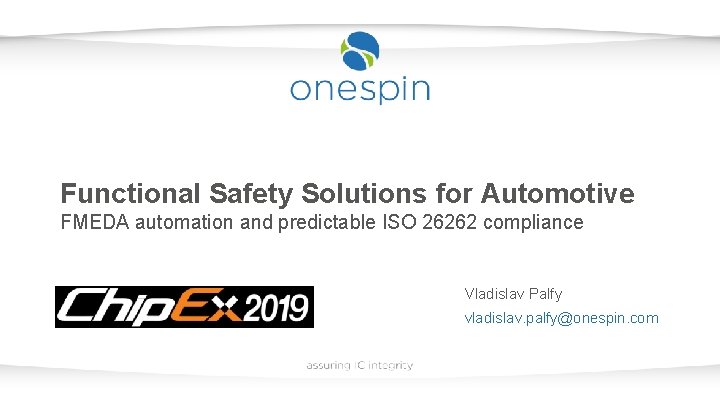 Functional Safety Solutions for Automotive FMEDA automation and predictable ISO 26262 compliance Vladislav Palfy