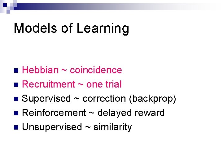 Models of Learning Hebbian ~ coincidence n Recruitment ~ one trial n Supervised ~ Models of Learning Hebbian ~ coincidence n Recruitment ~ one trial n Supervised ~