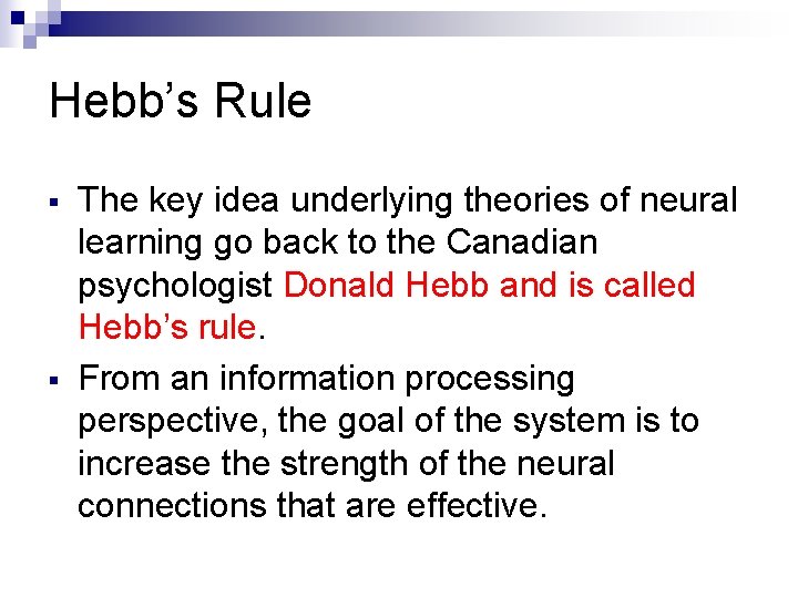 Hebb’s Rule § § The key idea underlying theories of neural learning go back Hebb’s Rule § § The key idea underlying theories of neural learning go back
