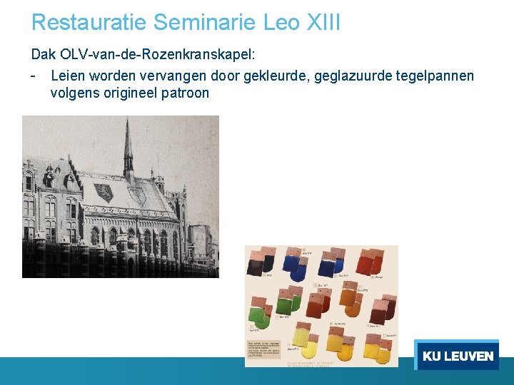 Restauratie Seminarie Leo XIII Dak OLV-van-de-Rozenkranskapel: - Leien worden vervangen door gekleurde, geglazuurde tegelpannen