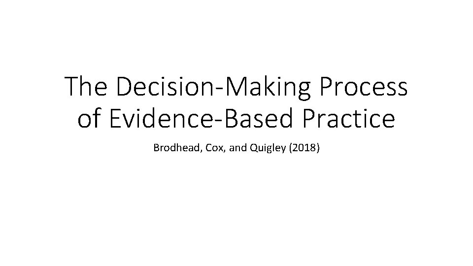 The Decision-Making Process of Evidence-Based Practice Brodhead, Cox, and Quigley (2018) 