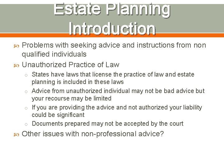 Estate Planning Introduction Problems with seeking advice and instructions from non qualified individuals Unauthorized