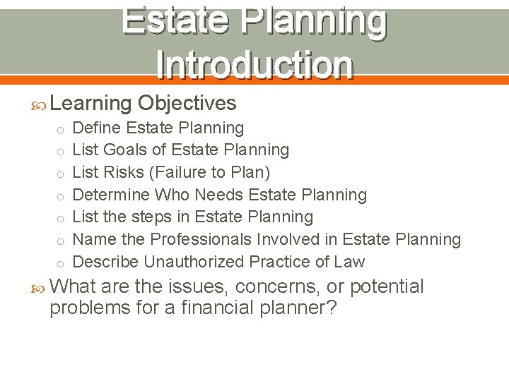 Estate Planning Introduction Learning Objectives o Define Estate Planning o List Goals of Estate