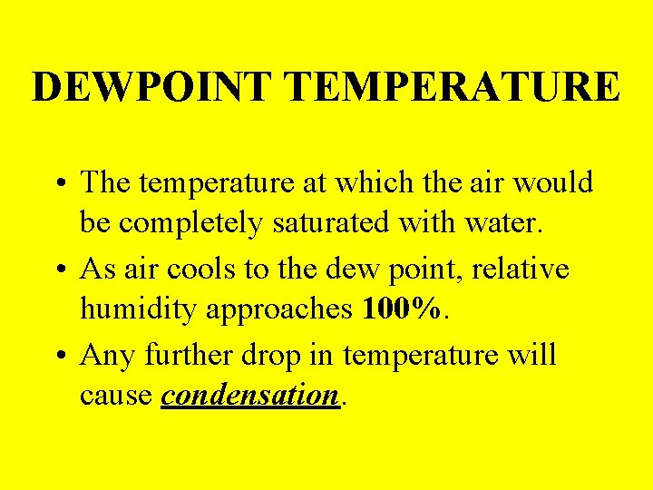 DEWPOINT TEMPERATURE • The temperature at which the air would be completely saturated with