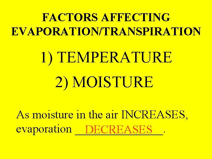 FACTORS AFFECTING EVAPORATION/TRANSPIRATION 1) TEMPERATURE 2) MOISTURE As moisture in the air INCREASES, evaporation