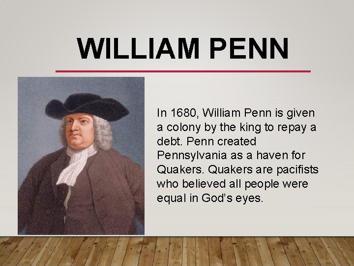 WILLIAM PENN In 1680, William Penn is given a colony by the king to