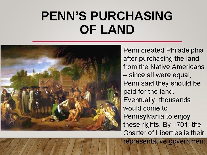 PENN’S PURCHASING OF LAND Penn created Philadelphia after purchasing the land from the Native