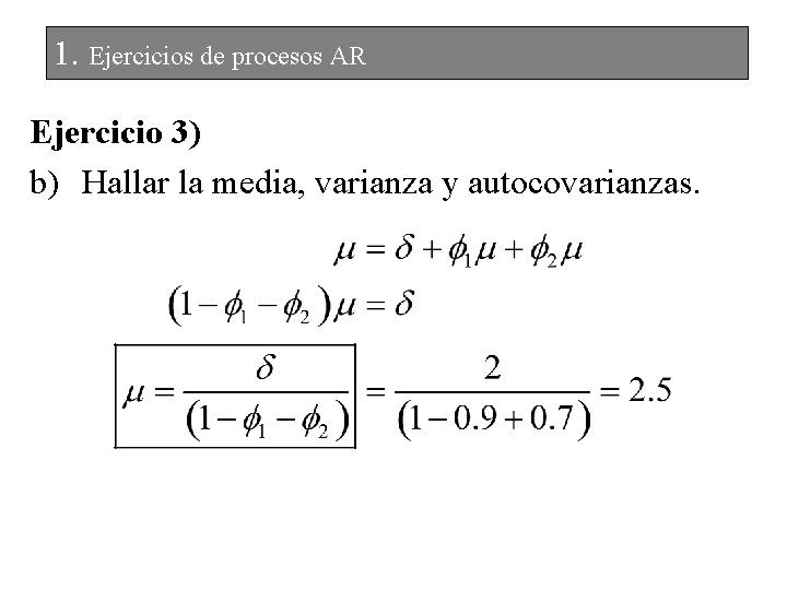 1. Ejercicios de procesos AR Ejercicio 3) b) Hallar la media, varianza y autocovarianzas.
