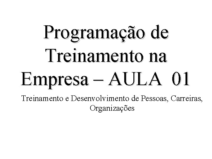 Programação de Treinamento na Empresa – AULA 01 Treinamento e Desenvolvimento de Pessoas, Carreiras,