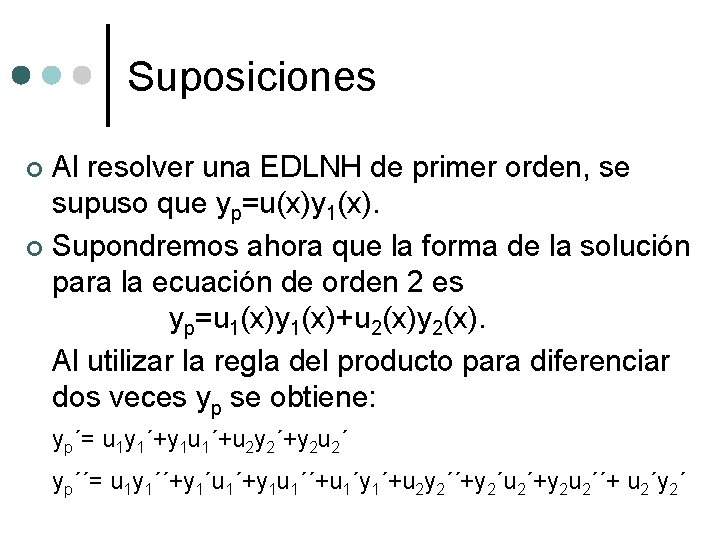 Suposiciones Al resolver una EDLNH de primer orden, se supuso que yp=u(x)y 1(x). ¢