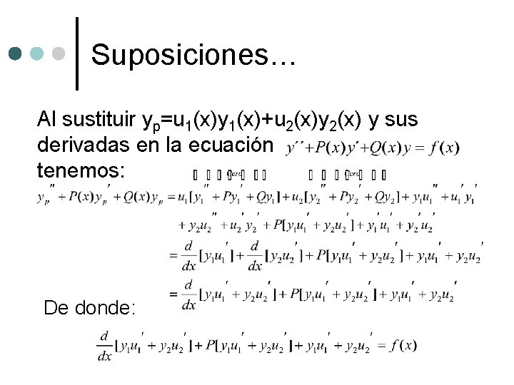 Suposiciones… Al sustituir yp=u 1(x)y 1(x)+u 2(x)y 2(x) y sus derivadas en la ecuación