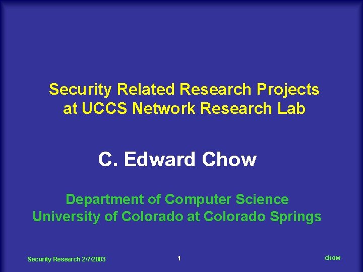 Security Related Research Projects at UCCS Network Research Lab C. Edward Chow Department of