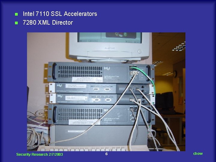 Intel 7110 SSL Accelerators n 7280 XML Director n Security Research 2/7/2003 6 chow