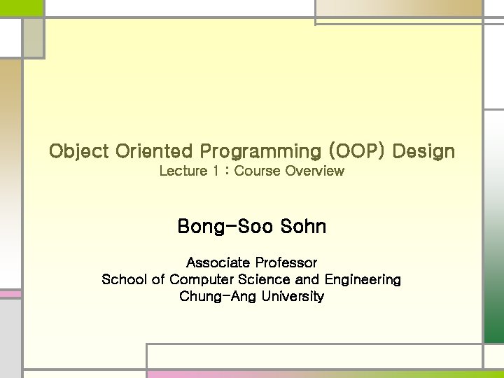 Object Oriented Programming (OOP) Design Lecture 1 : Course Overview Bong-Soo Sohn Associate Professor