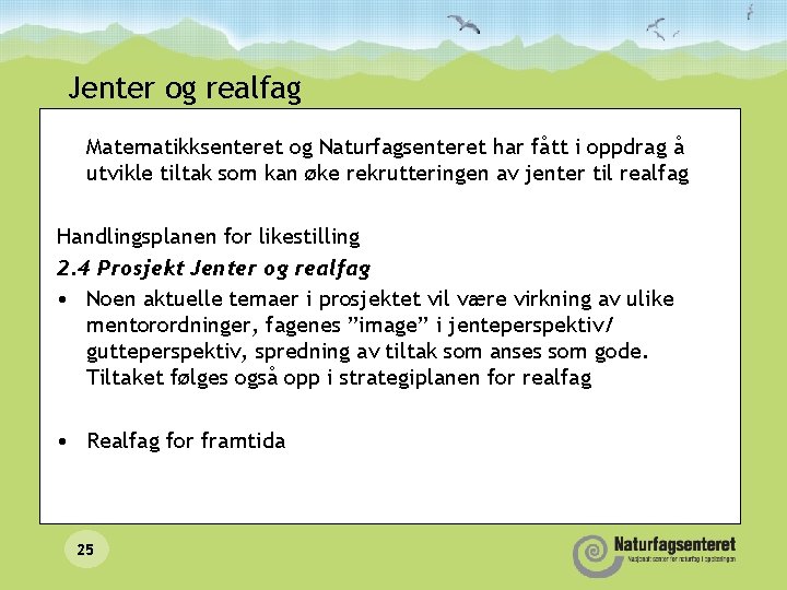 Jenter og realfag Matematikksenteret og Naturfagsenteret har fått i oppdrag å utvikle tiltak som