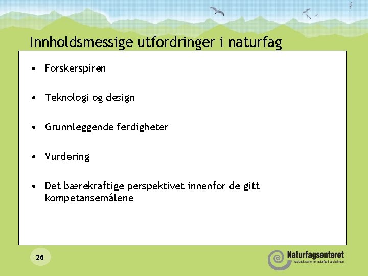 Innholdsmessige utfordringer i naturfag • Forskerspiren • Teknologi og design • Grunnleggende ferdigheter •