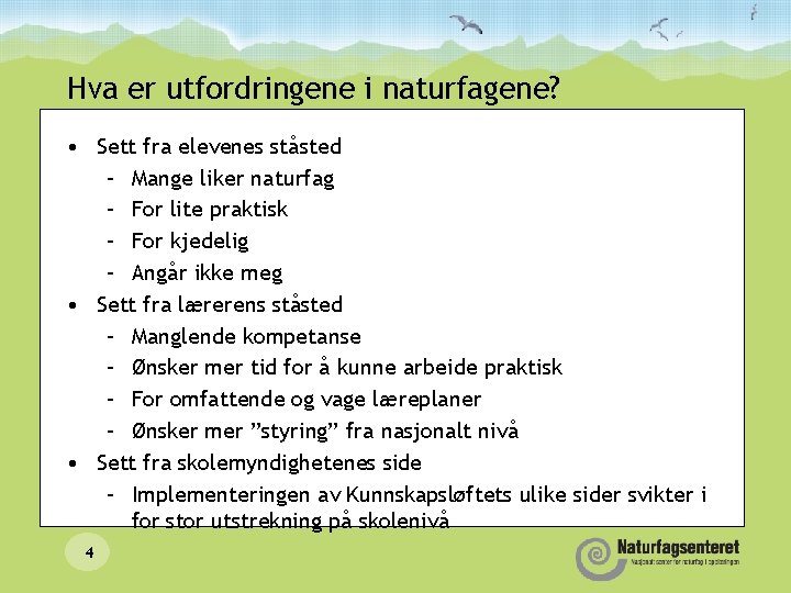 Hva er utfordringene i naturfagene? • Sett fra elevenes ståsted – Mange liker naturfag