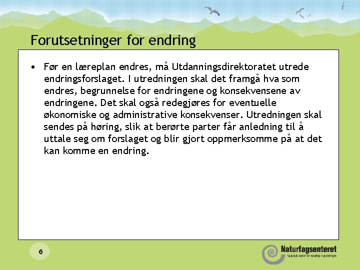 Forutsetninger for endring • Før en læreplan endres, må Utdanningsdirektoratet utrede endringsforslaget. I utredningen