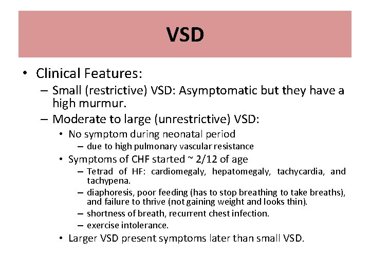 VSD • Clinical Features: – Small (restrictive) VSD: Asymptomatic but they have a high