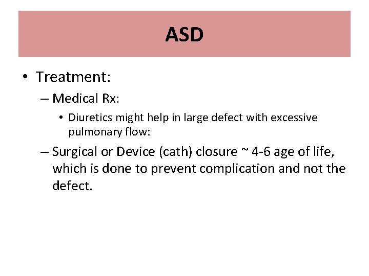 ASD • Treatment: – Medical Rx: • Diuretics might help in large defect with