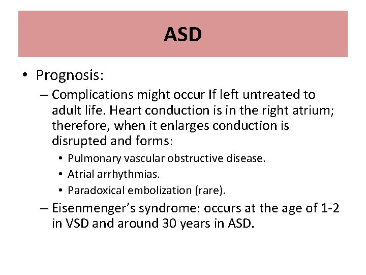 ASD • Prognosis: – Complications might occur If left untreated to adult life. Heart