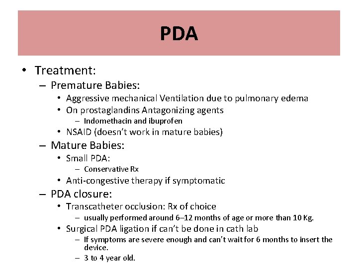 PDA • Treatment: – Premature Babies: • Aggressive mechanical Ventilation due to pulmonary edema