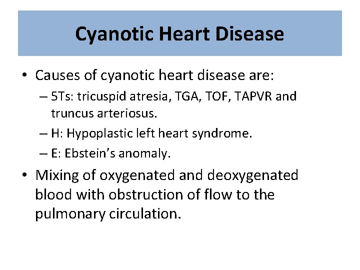 Cyanotic Heart Disease • Causes of cyanotic heart disease are: – 5 Ts: tricuspid