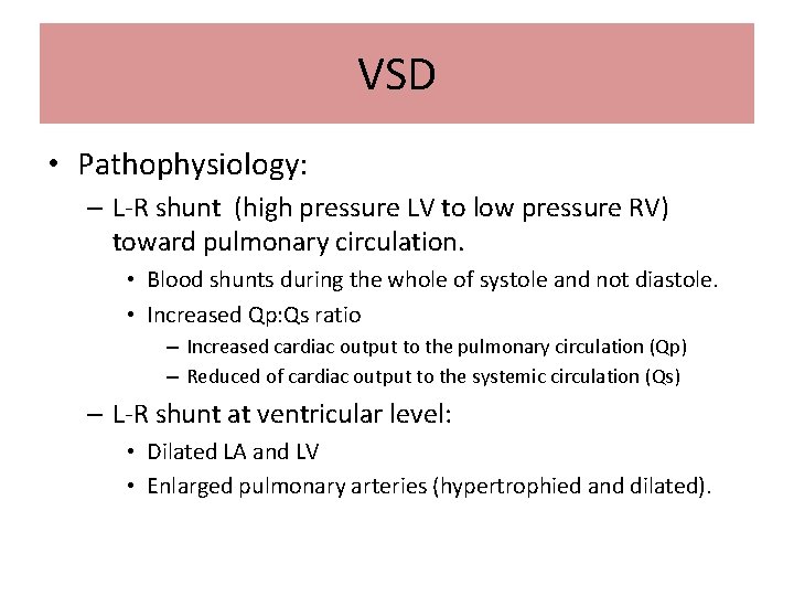 VSD • Pathophysiology: – L-R shunt (high pressure LV to low pressure RV) toward