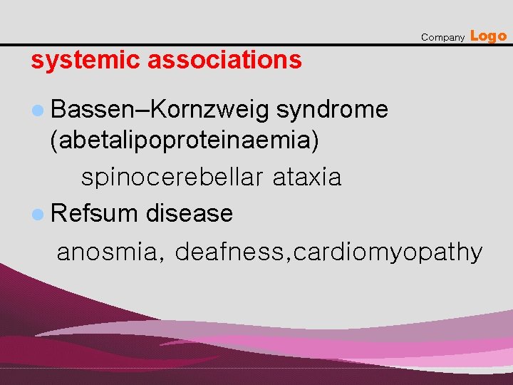 Company systemic associations l Bassen–Kornzweig Logo syndrome (abetalipoproteinaemia) spinocerebellar ataxia l Refsum disease anosmia,
