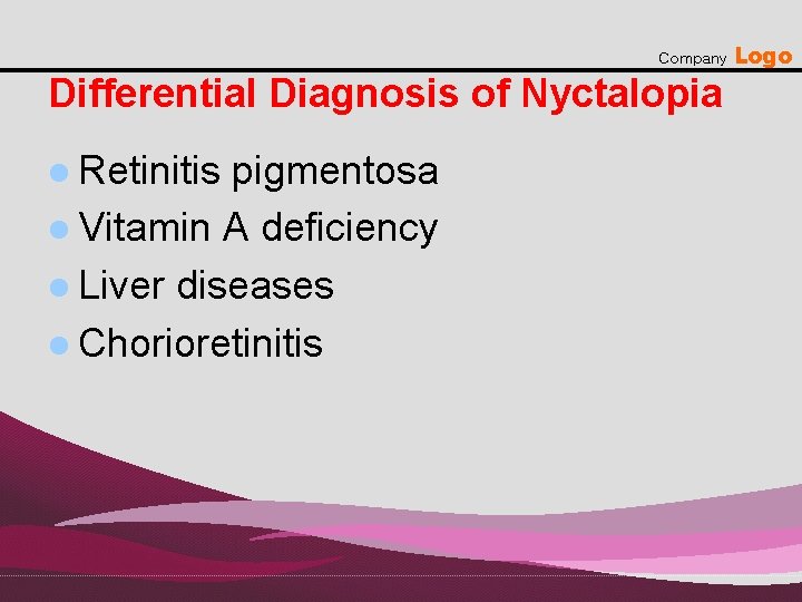 Company Differential Diagnosis of Nyctalopia l Retinitis pigmentosa l Vitamin A deficiency l Liver