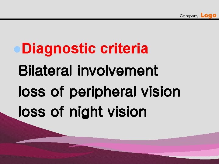Company l. Diagnostic criteria Bilateral involvement loss of peripheral vision loss of night vision