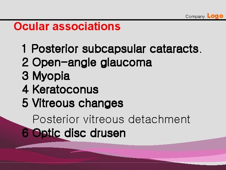 Company Ocular associations 1 Posterior subcapsular cataracts. 2 Open-angle glaucoma 3 Myopia 4 Keratoconus