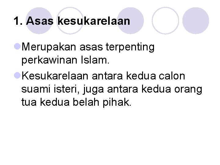 1. Asas kesukarelaan l. Merupakan asas terpenting perkawinan Islam. l. Kesukarelaan antara kedua calon