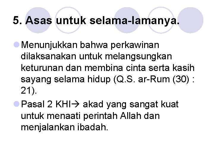 5. Asas untuk selama-lamanya. l Menunjukkan bahwa perkawinan dilaksanakan untuk melangsungkan keturunan dan membina