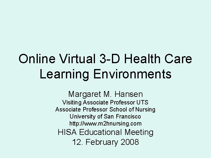 Online Virtual 3 -D Health Care Learning Environments Margaret M. Hansen Visiting Associate Professor Online Virtual 3 -D Health Care Learning Environments Margaret M. Hansen Visiting Associate Professor
