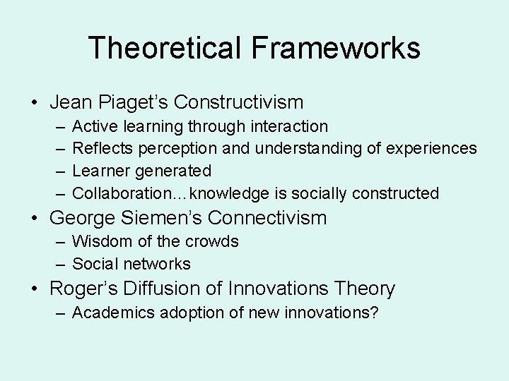 Theoretical Frameworks • Jean Piaget’s Constructivism – – Active learning through interaction Reflects perception Theoretical Frameworks • Jean Piaget’s Constructivism – – Active learning through interaction Reflects perception