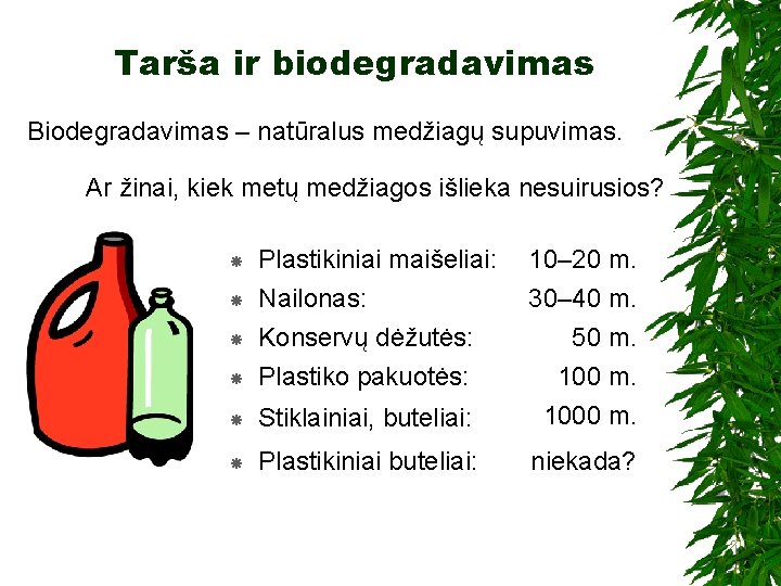 Tarša ir biodegradavimas Biodegradavimas – natūralus medžiagų supuvimas. Ar žinai, kiek metų medžiagos išlieka