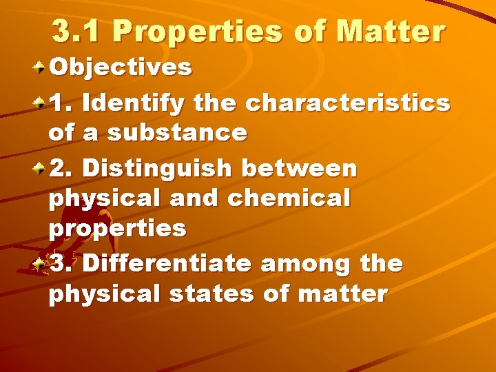 3. 1 Properties of Matter Objectives 1. Identify the characteristics of a substance 2.
