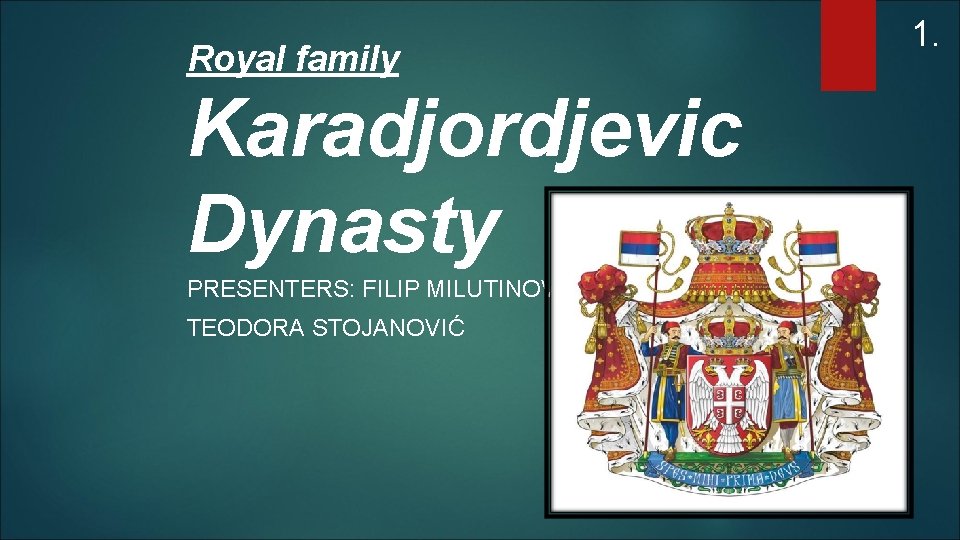 Royal family Karadjordjevic Dynasty PRESENTERS: FILIP MILUTINOVIĆ TEODORA STOJANOVIĆ 1. 